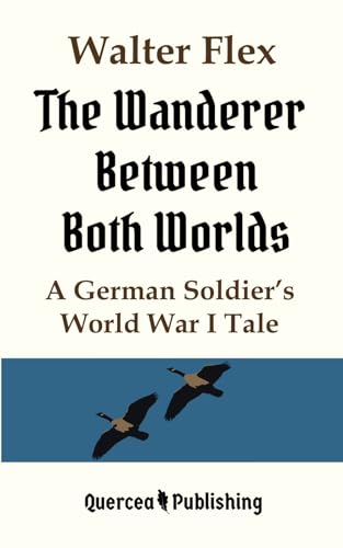 The Wanderer Between Both Worlds: A German Soldier's World War I Tale von Quercea Publishing