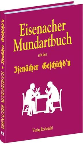 Das Mundartbuch der Stadt Eisenach in Thüringen - Eisenacher Mundartbuch mit den Isenächer Geschichd'n (Eisenacher Geschichten): Eisenacher Mundart und Isenächer Geschichd'n