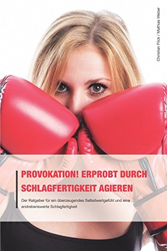 Provokation! Erprobt durch Schlagfertigkeit agieren: Der Ratgeber für ein überzeugendes Selbstwertgefühl und eine erstrebenswerte Schlagfertigkeit von Independently published