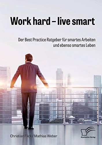 Work hard – live smart. Der Best Practice Ratgeber für smartes Arbeiten und ebenso smartes Leben von Diplomica Verlag