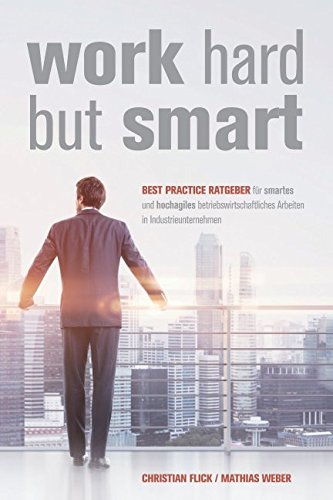 work hard but smart: Best Practice Ratgeber für smartes und hochagiles betriebswirtschaftliches Arbeiten in Industrieunternehmen von Independently published