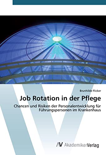 Job Rotation in der Pflege: Chancen und Risiken der Personalentwicklung für Führungspersonen im Krankenhaus von VDM Verlag