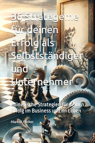 36 Strategeme für deinen Erfolg als Selbstständiger und Unternehmer: Chinesische Strategien für deinen Erfolg im Business und im Leben 36 Strategeme für deinen Erfolg als Selbstständiger und Unternehmer: Chinesische Strategien für deinen Erfolg im Business und im Leben