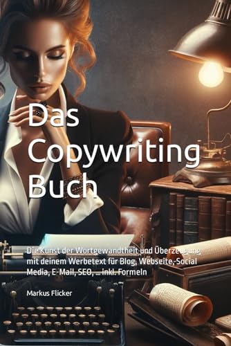 Das Copywriting Buch: Die Kunst der Wortgewandtheit und Überzeugung mit deinem Werbetext für Blog, Webseite, Social Media, E-Mail, SEO, … inkl. Formeln Das Copywriting Buch: Die Kunst der Wortgewandtheit und Überzeugung mit deinem Werbetext für Blog, Webseite, Social Media, E-Mail, SEO, … inkl. Formeln