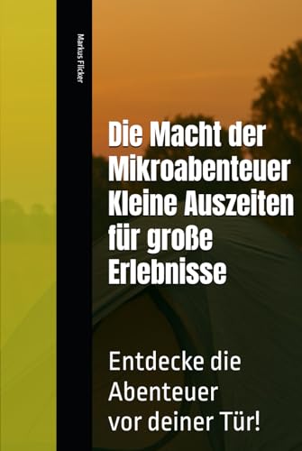 Die Macht der Mikroabenteuer: Kleine Auszeiten für große Erlebnisse: Entdecke die Abenteuer vor deiner Tür! Die Macht der Mikroabenteuer: Kleine Auszeiten für große Erlebnisse: Entdecke die Abenteuer vor deiner Tür! von Independently published