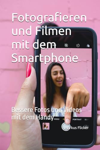 Fotografieren und Filmen mit dem Smartphone: Bessere Bilder und Videos mit dem Handy (Kreativ Fotografieren und Filmen mit Smartphone und Kamera für ... die Smartphone-Fotografie: Profi-Tipps) Fotografieren und Filmen mit dem Smartphone: Bessere Bilder und Videos mit dem Handy (Kreativ Fotografieren und Filmen mit Smartphone und Kamera für ... die Smartphone-Fotografie: Profi-Tipps) von Independently published