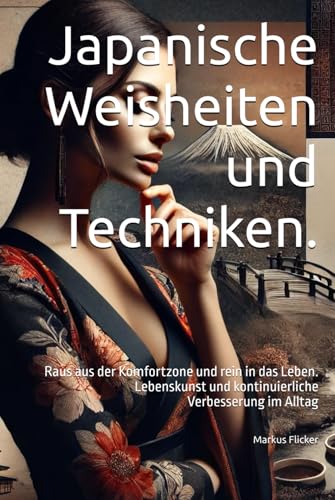 Japanische Weisheiten und Techniken. Konzepte für Erfolg.: Raus aus der Komfortzone und rein in das Leben. Lebenskunst und kontinuierliche Verbesserung im Alltag Japanische Weisheiten und Techniken. Konzepte für Erfolg.: Raus aus der Komfortzone und rein in das Leben. Lebenskunst und kontinuierliche Verbesserung im Alltag von Independently published