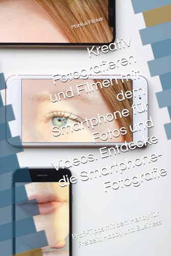 Kreativ Fotografieren und Filmen mit dem Smartphone für Fotos und Videos. Entdecke die Smartphone-Fotografie: Profi-Tipps mit dem Handy für Freizeit, Hobby und Business Kreativ Fotografieren und Filmen mit dem Smartphone für Fotos und Videos. Entdecke die Smartphone-Fotografie: Profi-Tipps mit dem Handy für Freizeit, Hobby und Business