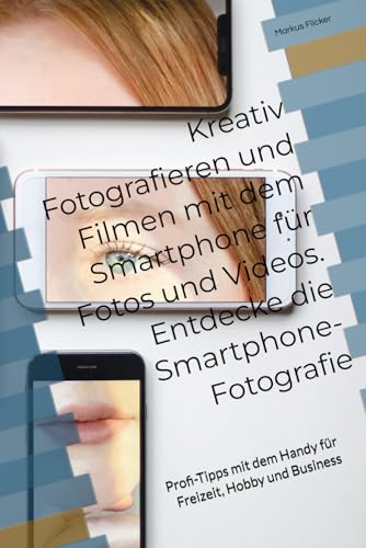 Kreativ Fotografieren und Filmen mit dem Smartphone für Fotos und Videos. Entdecke die Smartphone-Fotografie: Profi-Tipps mit dem Handy für Freizeit, Hobby und Business Kreativ Fotografieren und Filmen mit dem Smartphone für Fotos und Videos. Entdecke die Smartphone-Fotografie: Profi-Tipps mit dem Handy für Freizeit, Hobby und Business