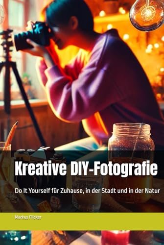 Kreative DIY-Fotografie: Do It Yourself für Zuhause, in der Stadt und in der Natur (Kreativ Fotografieren und Filmen mit Smartphone und Kamera für ... die Smartphone-Fotografie: Profi-Tipps) Kreative DIY-Fotografie: Do It Yourself für Zuhause, in der Stadt und in der Natur (Kreativ Fotografieren und Filmen mit Smartphone und Kamera für ... die Smartphone-Fotografie: Profi-Tipps) von Independently published