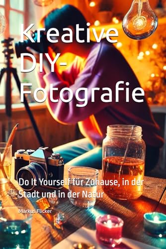 Kreative DIY-Fotografie: Do It Yourself für Zuhause, in der Stadt und in der Natur (Kreativ Fotografieren und Filmen mit Smartphone und Kamera für ... die Smartphone-Fotografie: Profi-Tipps) Kreative DIY-Fotografie: Do It Yourself für Zuhause, in der Stadt und in der Natur (Kreativ Fotografieren und Filmen mit Smartphone und Kamera für ... die Smartphone-Fotografie: Profi-Tipps) von Independently published