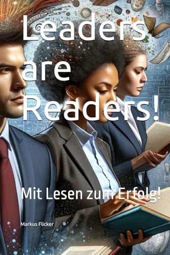 Leaders are Readers!: Mit Lesen zum Erfolg! Leaders are Readers!: Mit Lesen zum Erfolg!
