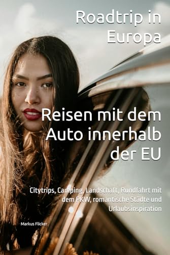 Roadtrip in Europa. Reisen mit dem Auto innerhalb der EU: Citytrips, Camping, Landschaft, Rundfahrt mit dem PKW, romantische Städte und Urlaubsinspiration Roadtrip in Europa. Reisen mit dem Auto innerhalb der EU: Citytrips, Camping, Landschaft, Rundfahrt mit dem PKW, romantische Städte und Urlaubsinspiration