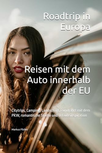 Roadtrip in Europa. Reisen mit dem Auto innerhalb der EU: Citytrips, Camping, Landschaft, Rundfahrt mit dem PKW, romantische Städte und Urlaubsinspiration Roadtrip in Europa. Reisen mit dem Auto innerhalb der EU: Citytrips, Camping, Landschaft, Rundfahrt mit dem PKW, romantische Städte und Urlaubsinspiration