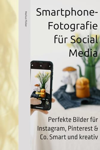 Smartphone-Fotografie für Social Media: Perfekte Bilder für Instagram, Pinterest & Co. Smart und kreativ (Kreativ Fotografieren und Filmen mit ... die Smartphone-Fotografie: Profi-Tipps) Smartphone-Fotografie für Social Media: Perfekte Bilder für Instagram, Pinterest & Co. Smart und kreativ (Kreativ Fotografieren und Filmen mit ... die Smartphone-Fotografie: Profi-Tipps) von Independently published