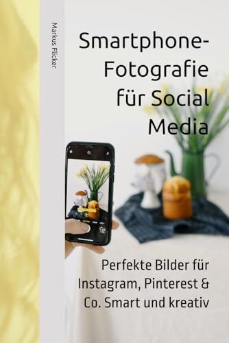 Smartphone-Fotografie für Social Media: Perfekte Bilder für Instagram, Pinterest & Co. Smart und kreativ (Kreativ Fotografieren und Filmen mit ... die Smartphone-Fotografie: Profi-Tipps) Smartphone-Fotografie für Social Media: Perfekte Bilder für Instagram, Pinterest & Co. Smart und kreativ (Kreativ Fotografieren und Filmen mit ... die Smartphone-Fotografie: Profi-Tipps) von Independently published