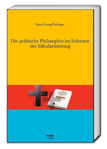 Die politische Philosophie im Schatten der Säkularisierung von Traugott Bautz