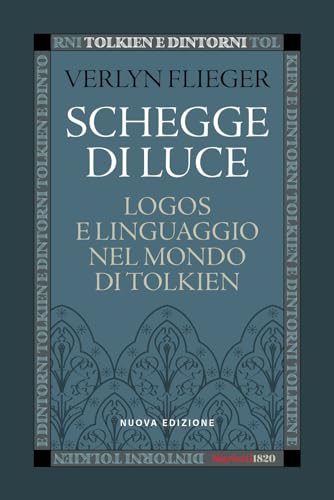 Schegge di luce. Logos e linguaggio nel mondo di Tolkien. Nuova ediz. (Tolkien e dintorni)