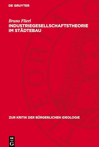 Industriegesellschaftstheorie im Städtebau: DE (Zur Kritik der Bürgerlichen Ideologie) von De Gruyter