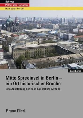 Schloss - Palast der Republik - Humboldt-Forum: Mitte Spreeinsel in Berlin - ein Ort historischer Brüche