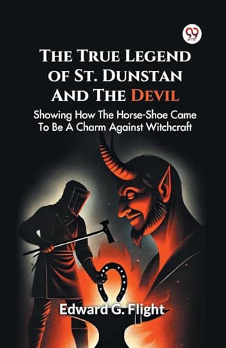 The True Legend Of St. Dunstan And The Devil Showing How The Horse-Shoe Came To Be A Charm Against Witchcraft von Double 9 Books