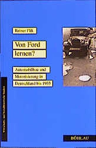 Von Ford lernen?: Automobilbau und Motorisierung in Deutschland bis 1933 (Wirtschafts- und Sozialhistorische Studien) von Böhlau Köln