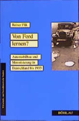 Von Ford lernen?: Automobilbau und Motorisierung in Deutschland bis 1933 (Wirtschafts- und Sozialhistorische Studien) von Böhlau Köln