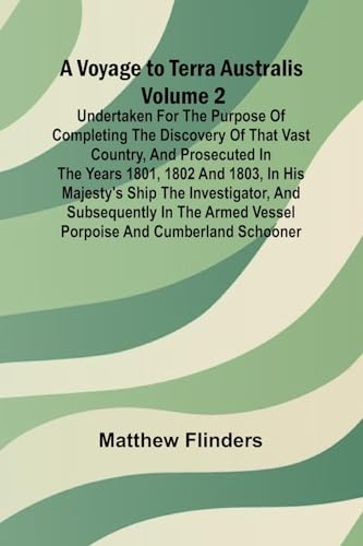 A Voyage to Terra Australis - Volume 2; Undertaken for the purpose of completing the discovery of that vast country, and prosecuted in the years 1801, ... subsequently in the armed vessel Porpoise and von Alpha Edition