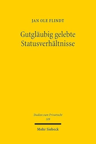 Gutgläubig gelebte Statusverhältnisse: Vertrauensschutz im deutschen Namens-, Ehe- und Abstammungsrecht (Studien zum Privatrecht, Band 109) von Mohr Siebeck GmbH & Co. K