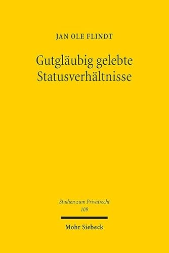 Gutgläubig gelebte Statusverhältnisse: Vertrauensschutz im deutschen Namens-, Ehe- und Abstammungsrecht (Studien zum Privatrecht, Band 109)