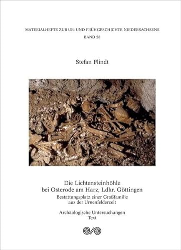 Die Lichtensteinhöhle bei Osterode am Harz, Ldkr. Göttingen: Bestattungsplatz einer Großfamilie aus der Urnenfelderzeit. Archäologische Untersuchungen ... zur Ur- und Frühgeschichte Niedersachsens)