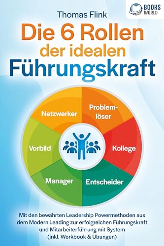 Die 6 Rollen der idealen Führungskraft: Mit den bewährten Leadership Powermethoden aus dem Modern Leading zur erfolgreichen Führungskraft und Mitarbeiterführung mit System (inkl. Workbook & Übungen) von Pegoa Global Media