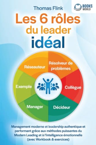 Les 6 rôles du leader idéal: Management moderne et leadership authentique et performant grâce aux méthodes puissantes du Modern Leading et à l'intelligence émotionnelle (avec Workbook & exercices) von EoB