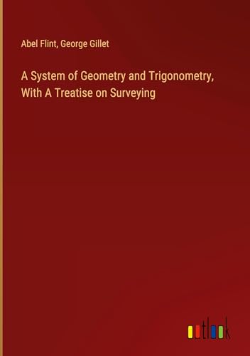 A System of Geometry and Trigonometry, With A Treatise on Surveying von Outlook Verlag