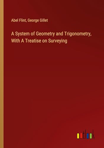 A System of Geometry and Trigonometry, With A Treatise on Surveying von Outlook Verlag