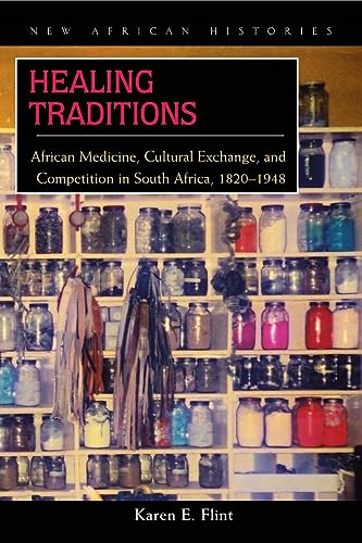 Healing Traditions: African Medicine, Cultural Exchange, and Competition in South Africa, 1820-1948 (New African Histories)