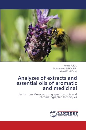 Analyzes of extracts and essential oils of aromatic and medicinal: plants from Morocco using spectroscopic and chromatographic techniques von LAP LAMBERT Academic Publishing