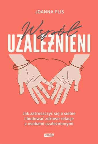 Współuzależnieni Jak zatroszczyć się o siebie i budować zdrowe relacje z osobami uzależnionymi