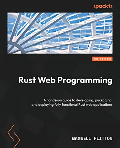 Rust Web Programming - Second Edition: A hands-on guide to developing, packaging, and deploying fully functional Rust web applications von Packt Publishing