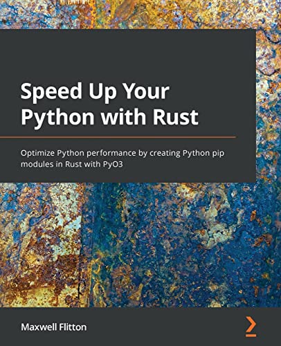 Speed Up Your Python with Rust: Optimize Python performance by creating Python pip modules in Rust with PyO3 von Packt Publishing