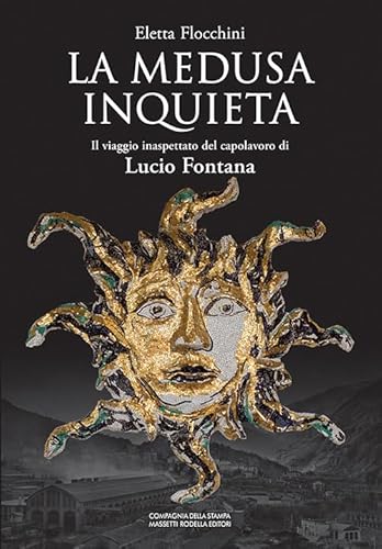 La Medusa inquieta. Il viaggio inaspettato del capolavoro di Lucio Fontana. Ediz. illustrata