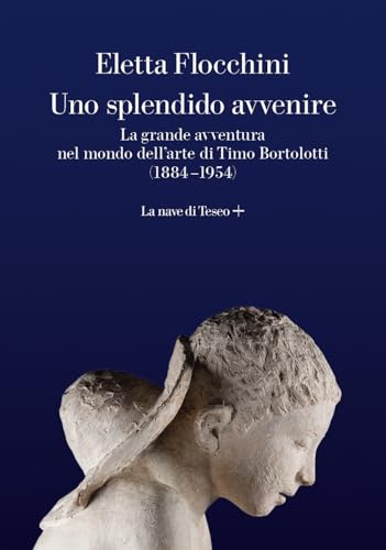 Uno splendido avvenire. La grande avventura nel mondo dell'arte di Timo Bortolotti (1884-1954) von La nave di Teseo +