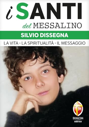 Silvio Dissegna. La vita. La spiritualità. Il messaggio (I santi del Messalino) von Editrice Shalom