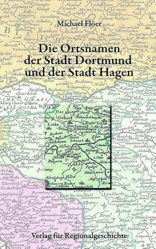 Die Ortsnamen der Stadt Dortmund und der Stadt Hagen (Westfälisches Ortsnamenbuch) von Regionalgeschichte Vlg.