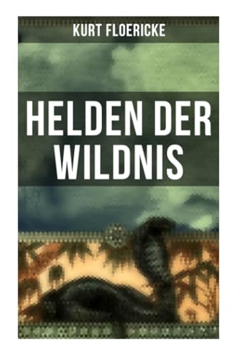 Helden der Wildnis: Basiert auf der Tatsache - Abenteuerroman aus den Urwäldern Südamerikas von Musaicum Books