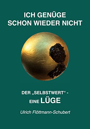 ICH GENÜGE SCHON WIEDER NICHT- Das weit verbreitete Leiden unter Minderwertigkeitsgefühlen, Versagensängsten, Angst vor dem Verlassenwerden!: Der ... selbstschädigenden Irrtum, als Lüge von tredition