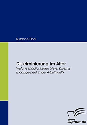 Diskriminierung im Alter. Welche Möglichkeiten bietet Diversity Management in der Arbeitswelt?