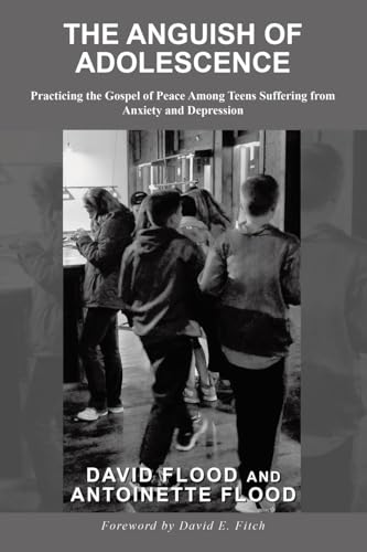The Anguish of Adolescence: Practicing the Gospel of Peace Among Teens Suffering from Anxiety and Depression von WestBow Press