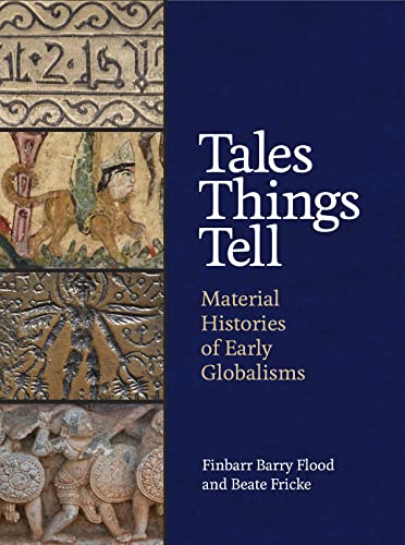 Tales Things Tell: Material Histories of Early Globalisms von Princeton University Press