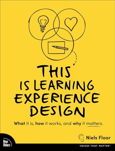 This is Learning Experience Design: What It Is, How It Works, and Why It Matters. (Voices That Matter)